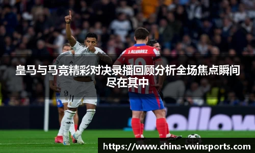 皇马与马竞精彩对决录播回顾分析全场焦点瞬间尽在其中